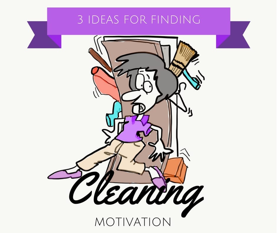 3 Ideas for Finding Cleaning Motivation