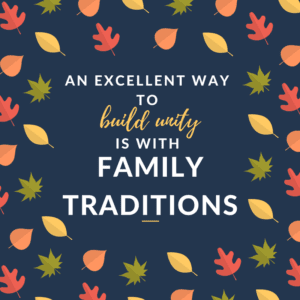 An excellent way to build unity is with family traditions.