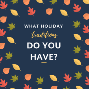 What holiday traditions do you have?