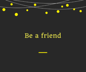 Be a friend.