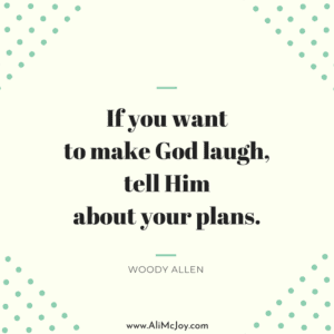 If you want to make God laugh, tell Him about your plans.
