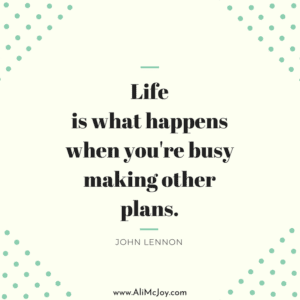 Life is what happens when you're busy making other plans.