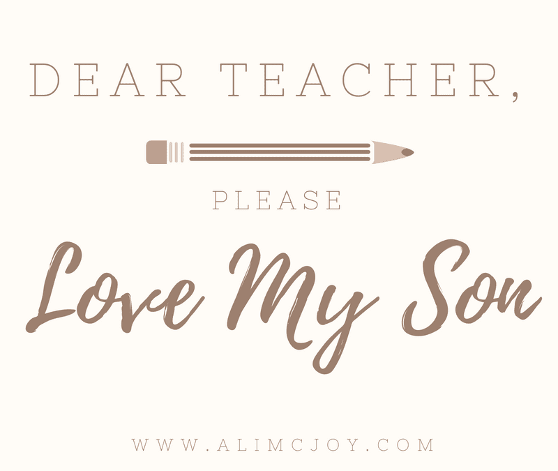 Dear Teacher, Please Love My Son